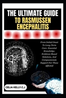 THE ULTIMATE GUIDE TO RASMUSSEN ENCEPHALITIS: From Initial Onset To Long-Term Care: Essential Knowledge, Evidence-Based Solutions, And Compassionate Support For Those Affected B0FSGX2G8M Book Cover