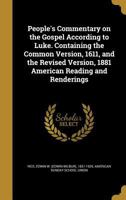 People's Commentary on the Gospel According to Luke. Containing the Common Version, 1611, and the Revised Version, 1881 American Reading and Renderings 1378133706 Book Cover