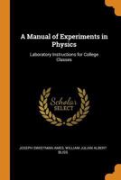 A Manual of Experiments in Physics: Laboratory Instructions for College Classes 1016815670 Book Cover