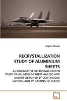 RECRYSTALLIZATION STUDY OF ALUMINIUM SHEETS: A COMPARATIVE RECRYSTALLIZATION STUDY OF ALUMINIUM SHEET AA1200 AND AA3003 OBTAINED BY CONTINUOUS CASTING AND BY CASTING OF PLATES 3639247892 Book Cover