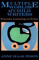 Multiple Worlds of Child Writers: Friends Learning to Write (Early Childhood Education Series (Teachers College Pr)) 080772971X Book Cover