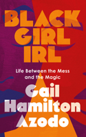 Black Girl IRL: Life Between the Mess and the Magic 164160929X Book Cover
