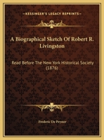 A Biographical Sketch Of Robert R. Livingston: Read Before The New York Historical Society 143744668X Book Cover