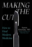 Making the Cut: The Education of a Physician and the Crisis of Medicine 1510783520 Book Cover