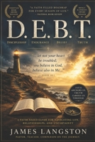 D. E. B. T. Discipleship, Endurance, Belief, Truth: ‘. . . let not your heart be troubled: ye believe in God, believe also in Me . . .’ B0GLGFLBTM Book Cover