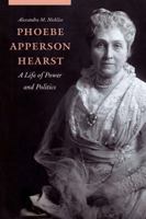 Phoebe Apperson Hearst: A Life of Power and Politics 1496202279 Book Cover