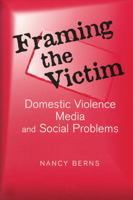 Framing the Victim: Domestic Violence Media and Social Problems (Social Problems and Social Issues) 0202307417 Book Cover