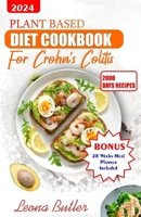 Plant Based Diet Cookbook for Crohn's And Colitis: Healthy and Delicious Recipes To Improve Digestion and Relieve Inflammatory B0CV4D2P17 Book Cover