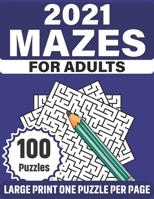 2021 Mazes For Adults: 100 Large Print 2021 Mazes Puzzle Book For Adults Mums And Dad To Relax And Enjoy Their Time B08S4TXMKM Book Cover