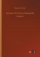 Account of a Tour in Normandy (Complete) 1499233450 Book Cover