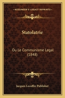 Statolatrie: Ou Le Communisme Legal (1848) 116025642X Book Cover