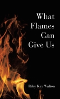 What Flames Can Give Us 1665766115 Book Cover