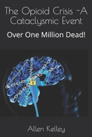 The Opioid Crisis -A Cataclysmic Event: Over One Million Dead! B083XX4WMR Book Cover