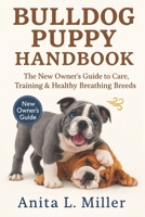 BULLDOG PUPPY HANDBOOK: The New Owner’s Guide to Care, Training & Healthy Breathing Breeds B0FWKTCC72 Book Cover
