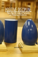 Positive Discipline: Tips for Stressed Parents on Raising Children 1802128220 Book Cover