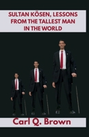 SULTAN KÖSEN, LESSONS FROM THE TALLEST MAN IN THE WORLD: Lessons from the Tallest Man in the World, Sultan Kösen biography B0F6M4RKDG Book Cover