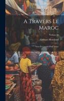 A travers le Maroc; notes et croquis d'un artiste; Volume 00 1021482935 Book Cover