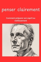 penser clairement: Comment préparer son esprit au vieillissement (French Edition) B0GZJW2DFG Book Cover