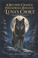 A SECOND CHANCE PARANORMAL ROMANCE: LUNA'S CHOICE: A Rejected Mate Wolf Shifter Story B0H5KLH5SX Book Cover