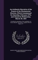 An Authentic Narrative of the Events of the Westminster Election, Which Commenced on Saturday, February 13th, and Closed on Wednesday, March 3D, 1819: Including the Speeches of the Candidates, Sir Fra 137751563X Book Cover