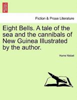 Eight Bells. A tale of the sea and the cannibals of New Guinea Illustrated by the author. 124123485X Book Cover