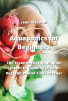 Aquaponics for Beginners: The Essential DIY Aquaponic System to Growing Organic Vegetables and Fish together 9770051004 Book Cover