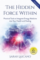 The Hidden Force Within: Practical Tools to Integrate Energy Medicine into Your Health and Healing 0999651943 Book Cover