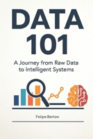 Data 101: A Journey from Raw Data to Intelligent Systems B0FLCVMDLT Book Cover