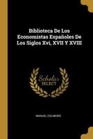 Biblioteca De Los Economistas Españoles De Los Siglos Xvi, XVII Y XVIII 1021646024 Book Cover