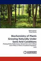 Biochemistry of Plants Growing Naturally Under Semi-Arid Conditions: Photosynthetic Performance, Mineral Ions and V-ATPase and V-PPase in Plants of southeast Rajasthan, India 3843388563 Book Cover