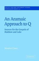 An Aramaic Approach to Q: Sources for the Gospels of Matthew and Luke (Society for New Testament Studies Monograph Series) 0521018978 Book Cover