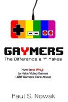 Gaymers: The Difference a 'y' Makes: How (and Why) to Make Video Games Lgbt Players Care about 1519748744 Book Cover