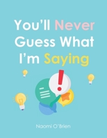 You'll Never Guess What I'm Saying 1956306560 Book Cover