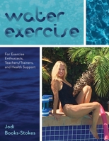 Water Exercise: For Exercise Enthusiasts, Teachers/Trainers, and Health Support B086Y5L2HT Book Cover