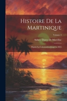 Histoire De La Martinique: Depuis La Colonisation Jusqu'en 1815; Volume 3 1020709014 Book Cover