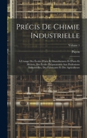 Précis De Chimie Industrielle: À L'usage Des Écoles D'arts Et Manufactures Et D'arts Et Métiers, Des Écoles Préparatoires Aux Professions ... Des Agriculteurs; Volume 1 1020331828 Book Cover