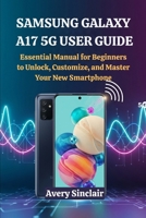 Samsung Galaxy A17 5G User Guide: Essential Manual for Beginners to Unlock, Customize, and Master Your New Smartphone B0FNMPH3BF Book Cover