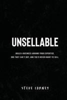 Unsellable: Build a business around your expertise. One they can't buy, and that you'd never want to sell. 1764198727 Book Cover