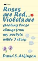 Roses Are Red, Violets Are Stealing Loose Change from My Pockets While I Sleep 1942856288 Book Cover
