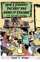 How I Survived the First Five Years of Teaching: One Teacher's Journey 1449749674 Book Cover