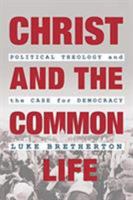 Christ and the Common Life: Political Theology and the Case for Democracy 0802881793 Book Cover