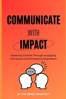 Communicate with impact: “Fostering Growth Through engaging Interaction and Persuasive Expression” B0DR99WJF9 Book Cover