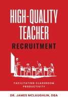 HIGH-QUALITY TEACHER RECRUITMENT: FACILITATING CLASSROOM PRODUCTIVITY B0FJ72JT42 Book Cover
