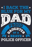 I Back The Blue For My Dad Proud Daughter of a Brave Police Officer: Police Lined Notebook, Journal, Organizer, Diary, Composition Notebook, Gifts for Police Men and Women 1708516212 Book Cover