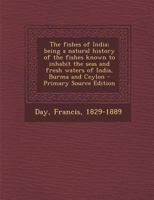 The Fishes of India - 2 Vols. ; Being a Natural History of the Fishes Known to Inhabit the Seas and Fresh Waters of India, Burma, and Ceylon 1017440468 Book Cover