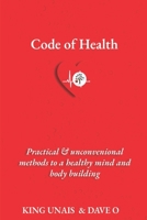 Code of Health: Practical & unconventional methods to a healthy mind and bodybuilding B08TZ7DPK6 Book Cover