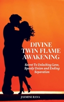 Divine Twin Flame Awakening: Secret To Unlocking Love, Speedy Union and Ending Separation: Awakening Toward the Twin Flame Reunion and Turning Separation into Blessing in Disguise 1638060029 Book Cover