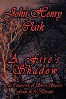 A Fire's Shadow: A Collection of Short Stories From Life 1438974590 Book Cover