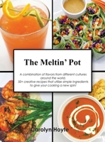 The Meltin' Pot: A combination of flavors from different cultures around the world. 50+ creative recipes that utilize simple ingredients to give your cooking a new spin! B09M53N2W7 Book Cover