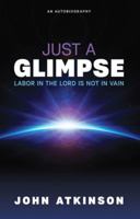 Just a Glimpse: Labor in the Lord Is Not in Vain 1621367827 Book Cover